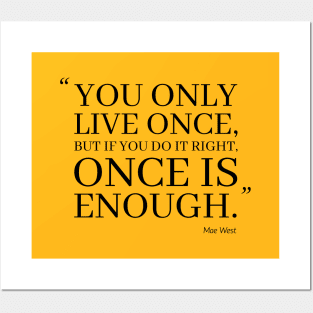 You Only Live Once, But If You Do It Right, Once Is Enough Posters and Art